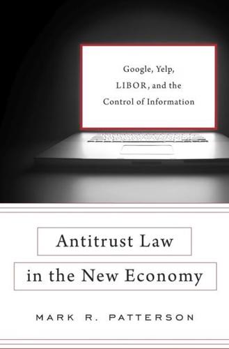 Antitrust Law in the New Economy Google, Yelp, LIBOR, and the Control of Information