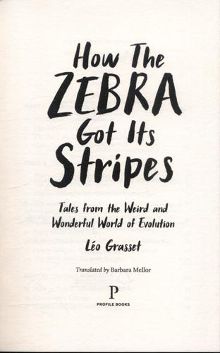 How the Zebra Got Its Stripes Tales from the Weird and Wonderful World of Evolution 3 How the Zebra Got Its Stripes Tales from the Weird and Wonderful World of Evolution