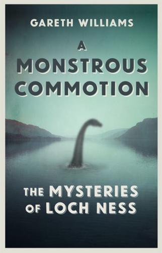 A Monstrous Commotion The Mysteries of Loch Ness