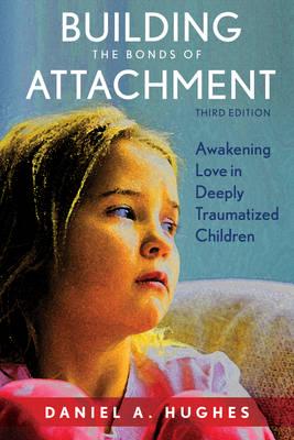 Building the Bonds of Attachment Awakening Love in Deeply Traumatized Children
