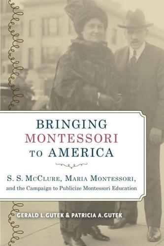 Bringing Montessori to America S. S. McClure, Maria Montessori, and the Campaign to Publicize Montessori Education