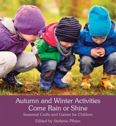 Autumn and Winter Activities Come Rain or Shine Seasonal Crafts and Games for Children