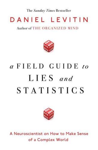 A Field Guide to Lies and Statistics A Neuroscientist on How to Make Sense of a Complex World