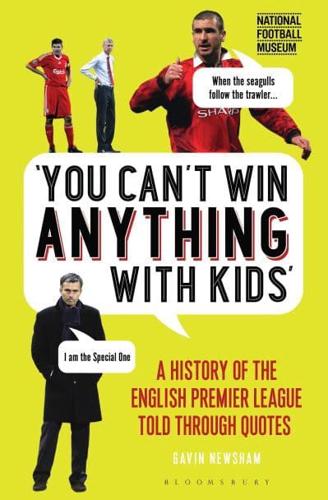 'You Can't Win Anything With Kids' A History of the English Premier League Told Through Quotes
