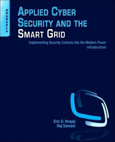 Applied Cyber Security and the Smart Grid Implementing Security Controls Into the Modern Power Infrastructure