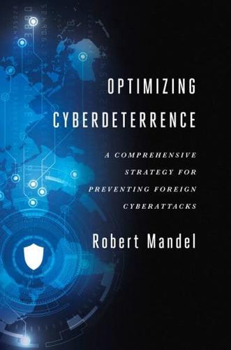Optimizing Cyberdeterrence A Comprehensive Strategy for Preventing Foreign Cyberattacks
