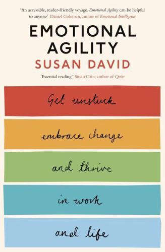 Emotional Agility Get Unstuck, Embrace Change, and Thrive in Work and Life