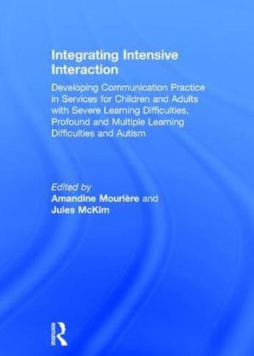Integrating Intensive Interaction Developing Communication Practice in Services for Children and Adults With Severe Learning Difficulties, Profound and Multiple Learning Difficulties and Autism
