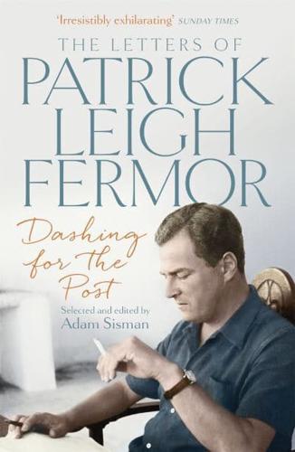 Dashing for the Post The Letters of Patrick Leigh Fermor
