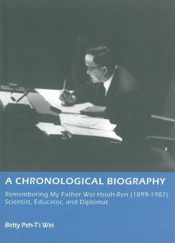A Chronological Biography Remembering My Father Wei Hsioh-Ren (1899-1987) - Scientist, Educator, and Diplomat