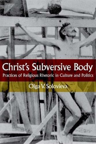 Christ's Subversive Body Practices of Religious Rhetoric in Culture and Politics