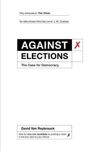 Against Elections The Case for Democracy
