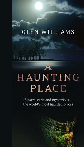 A Haunting Place Bizarre, Eerie and Mysterious... The World's Most Haunted Places