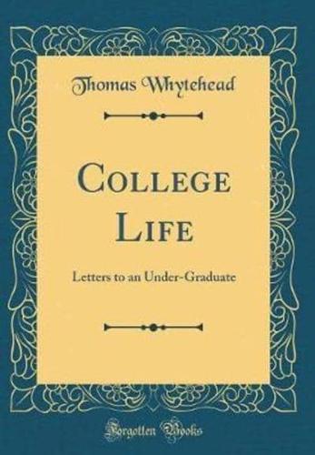 College Life Letters to an Under-Graduate (Classic Reprint)