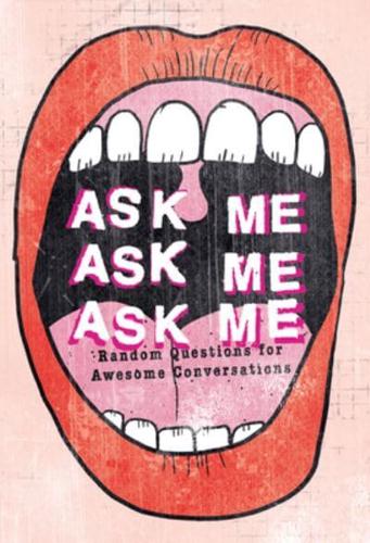 Ask Me, Ask Me, Ask Me Random Questions for Awesome Conversations