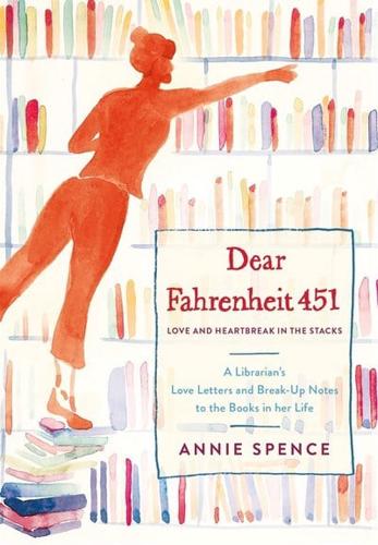 Dear Fahrenheit 451 Love and Heartbreak in the Stacks : A Librarian's Love Letters and Breakup Notes to the Books in Her Life