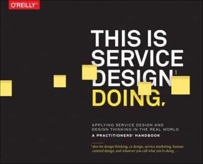 This Is Service Design Doing Applying Service Design Thinking in the Real World : A Practitioners' Handbook