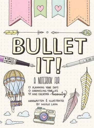 Bullet It! A Notebook for Planning Your Days, Chronicling Your Life, and Creating Beauty
