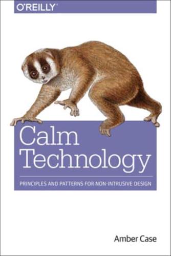 Calm Technology Principles and Patterns for Non-Intrusive Design