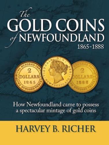 The Gold Coins of Newfoundland, 1865-1888 How Newfoundland Came to Possess a Spectacular Mintage of Gold Coins