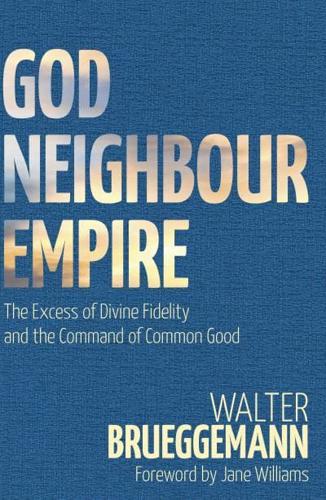 God, Neighbour, Empire The Excess of Divine Fidelity and the Command of Common Good
