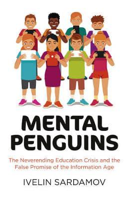 Mental Penguins The Neverending Education Crisis and the False Promise of the Information Age