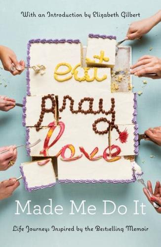 Eat Pray Love Made Me Do It Life Journeys : Inspired by the Bestselling Memoir