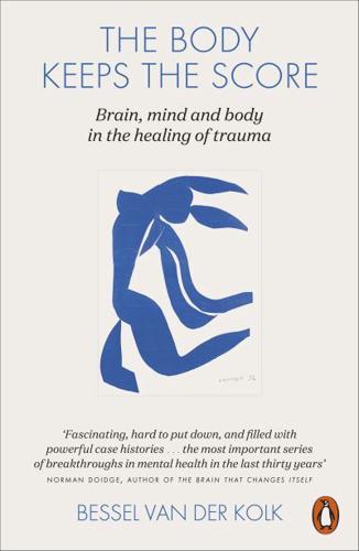 The Body Keeps the Score Mind, Brain and Body in the Transformation of Trauma