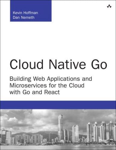 Cloud Native Go Building Web Applications and Microservices for the Cloud With Go and React