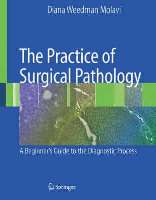 The Practice of Surgical Pathology A Beginner's Guide to the Diagnostic Process