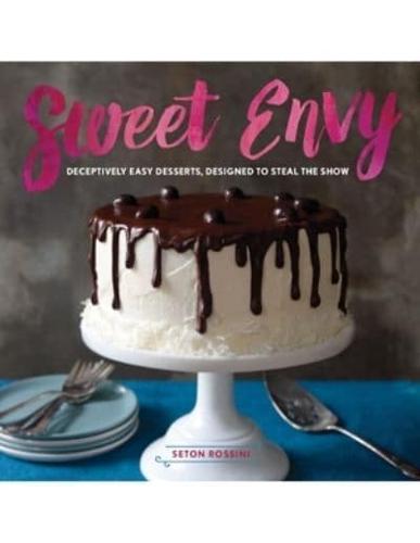 Sweet Envy Deceptively Easy Desserts, Designed to Steal the Show