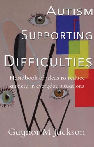 Autism Supporting Difficulties Handbook of Ideas to Reduce Anxiety in Everyday Situations