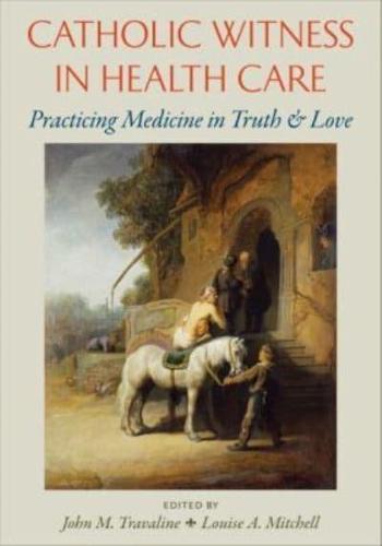 Catholic Witness in Health Care Practicing Medicine in Truth and Love