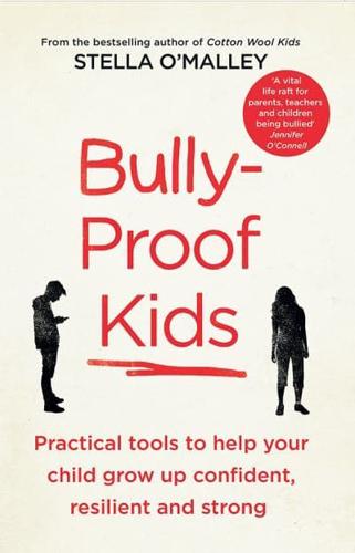Bully-Proof Kids Practical Tools to Help Your Child Grow Up Confident, Resilient and Strong