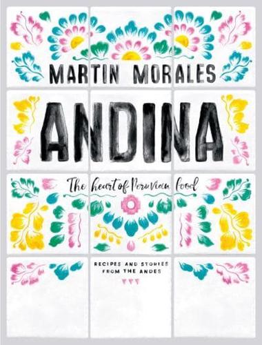 Andina The Heart of Peruvian Food : Recipes and Stories from the Andes