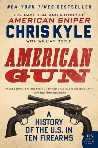 American Gun A History of the U.S. In Ten Firearms