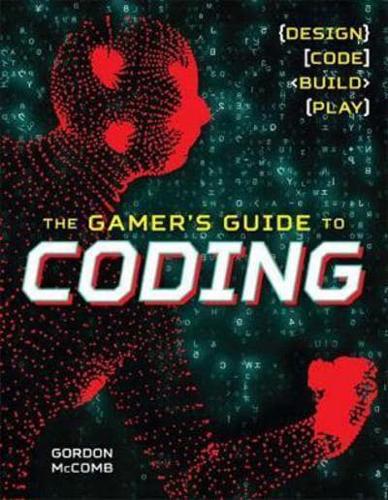 The Gamer's Guide to Coding Design, Code, Build, Play