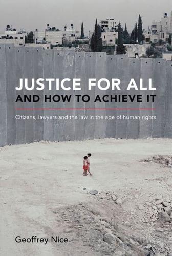 Justice for All and How to Achieve It Citizens, Lawyers and the Law in the Age of Human Rights