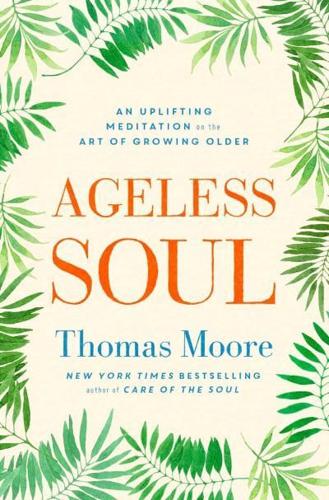 Ageless Soul An Uplifting Meditation on the Art of Growing Older