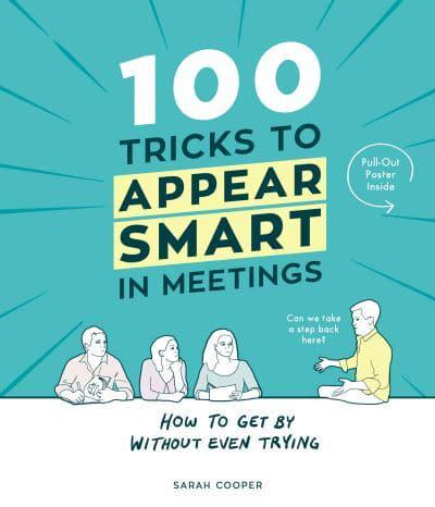 100 Tricks to Appear Smart in Meetings How to Get by Without Even Trying