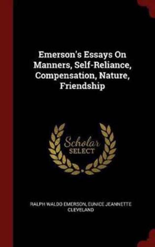 Emerson's Essays On Manners, Self-Reliance, Compensation, Nature, Friendship