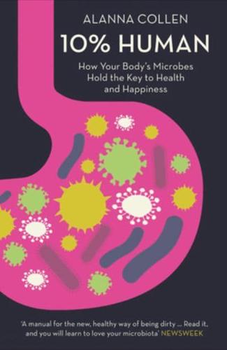 10% Human How Your Body's Microbes Hold the Key to Health and Happiness