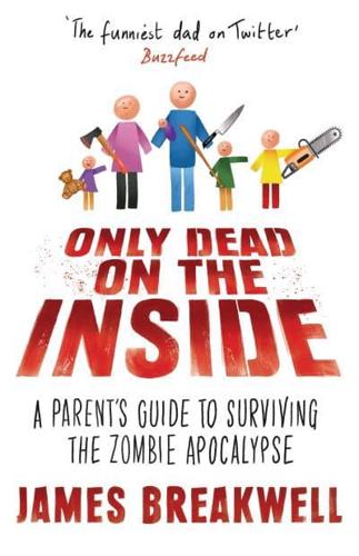 Only Dead on the Inside A Parent's Guide to Surviving the Zombie Apocalypse