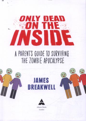 Only Dead on the Inside A Parent's Guide to Surviving the Zombie Apocalypse 3 Only Dead on the Inside A Parent's Guide to Surviving the Zombie Apocalypse