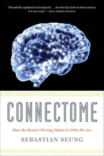 Connectome How the Brain's Wiring Makes Us Who We Are