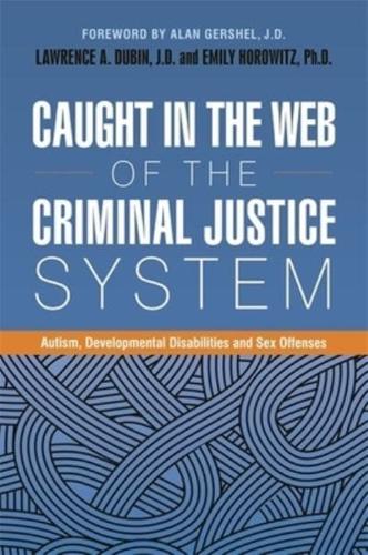 Caught in the Web of the Criminal Justice System Autism, Developmental Disabilities and Sex Offenses