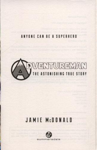 Adventureman Anyone Can Be a Superhero : The Astonishing True Story