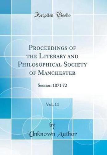 Proceedings of the Literary and Philosophical Society of Manchester, Vol. 11 Session 1871 72 (Classic Reprint)