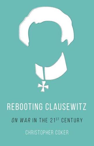 Rebooting Clausewitz 'On War' in the Twenty-First Century