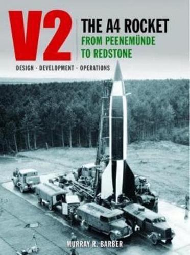 V2 the A4 Rocket from Peenemunde to Redstone Design, Development, Operations